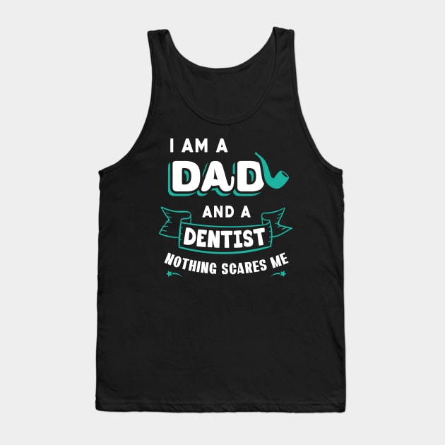 I'm A Dad And A Dentist Nothing Scares Me Tank Top by Parrot Designs